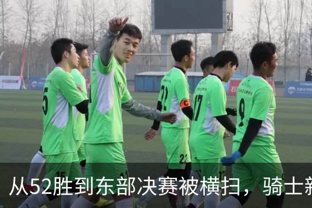 从52胜到东部决赛被横扫，骑士新赛季的挑战与机遇