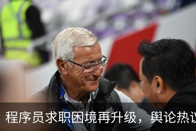 程序员求职困境再升级，舆论热议行业未来与心态问题